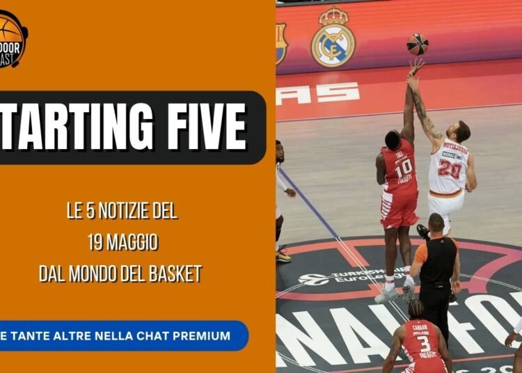 Starting Five 19-05: Final Four al Via, il nuovo acquisto Olimpia e Lakers sotto 2-0