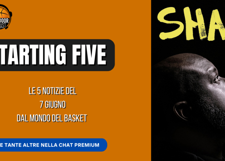Starting Five 07-06: SHAQ la docu-serie, mercato e novità da Sassari