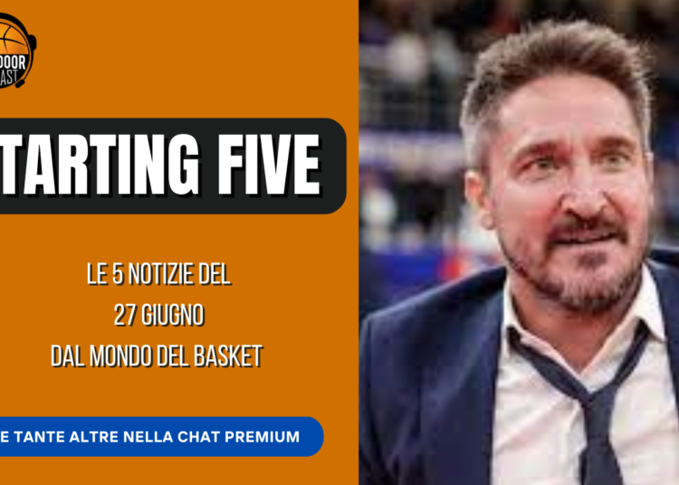 Starting five 27-06: Le parole del Poz su Banchero, Flacca alle Vu Nere