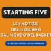 Le 5 notizie di basket più importanti del 18-06 | Starting 5