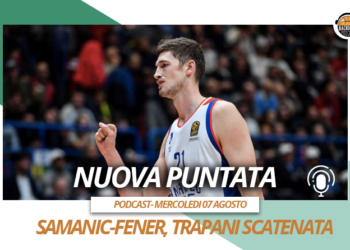 Basketmercato: Samanic al Fener, Trapani scatenato e ritorni in Serie A